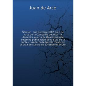 

Книга Sermon que predico el R.P. Juan de Arce de la Compañia de Jesus, la dominica quarta de Quaresma. Juan de Arce