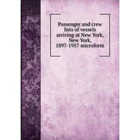 

Книга Passenger and crew lists of vessels arriving at New York, New York, 1897-1957 microform