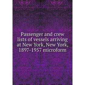 

Книга Passenger and crew lists of vessels arriving at New York, New York, 1897-1957 microform
