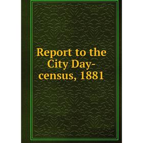 

Книга Report to the City Day - census, 1881