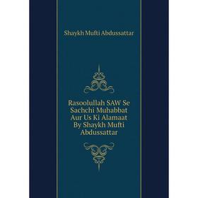 

Книга Rasoolullah SAW Se Sachchi Muhabbat Aur Us Ki Alamaat By Shaykh Mufti Abdussattar. Shaykh Mufti Abdussattar