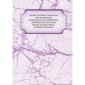 

Книга South Carolina. Resources and population. Institutions and industries. Published by the State Board of Agriculture of South Carolina