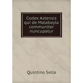 

Книга Codex Astensis qui de Malabayla communiter nuncupatur. Quintino Sella