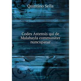 

Книга Codex Astensis qui de Malabayla communiter nuncupatur. Quintino Sella