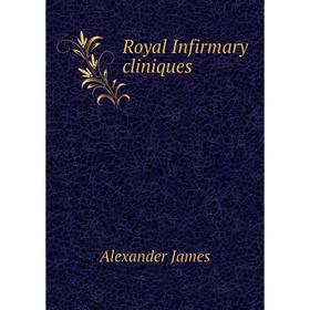 

Книга Royal Infirmary cliniques. Alexander James