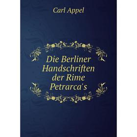 

Книга Die Berliner Handschriften der Rime Petrarca's. Carl Appel