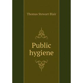 

Книга Public hygiene. Thomas Stewart Blair