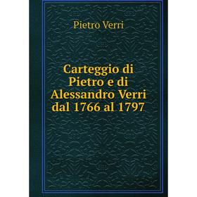 

Книга Carteggio di Pietro e di Alessandro Verri dal 1766 al 1797. Pietro Verri
