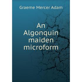 

Книга An Algonquin maiden microform. Graeme Mercer Adam