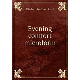 

Книга Evening comfort microform. Elisabeth Robinson Scovil