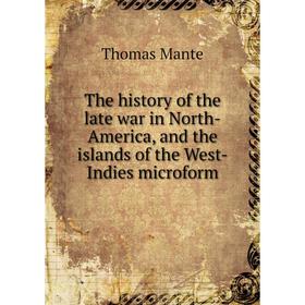 

Книга The history of the late war in North - America, and the islands of the West - Indies microform. Thomas Mante