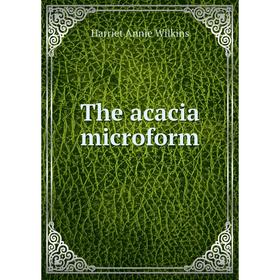

Книга The acacia microform. Harriet Annie Wilkins