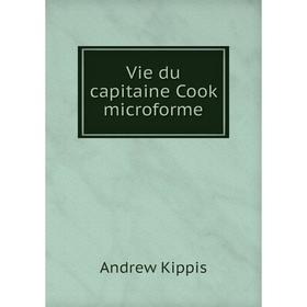 

Книга Vie du capitaine Cook microforme. Andrew Kippis