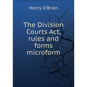 

Книга The Division Courts Act, rules and forms microform. Henry O'Brien