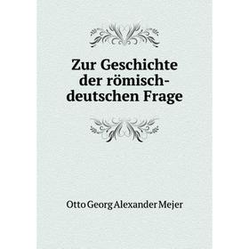 

Книга Zur Geschichte der römisch - deutschen Frage. Otto Georg Alexander Mejer