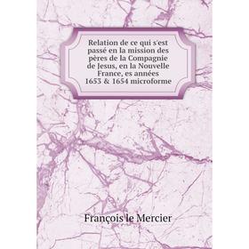 

Книга Relation de ce qui s'est passé en la mission des pères de la Compagnie de Jesus, en la Nouvelle France, es années 1653 1654 microforme. Franço