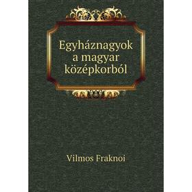 

Книга Egyháznagyok a magyar középkorból. Vilmos Fraknoi