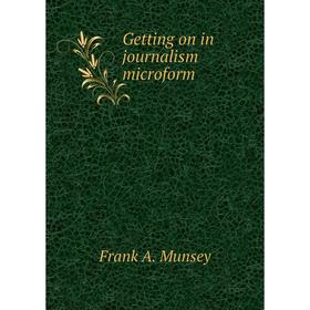 

Книга Getting on in journalism microform. Frank A. Munsey