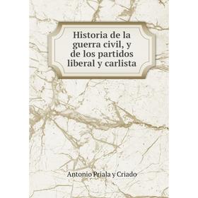 

Книга Historia de la guerra civil, y de los partidos liberal y carlista. Antonio Priala y Criado