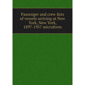 

Книга Passenger and crew lists of vessels arriving at New York, New York, 1897-1957 microform