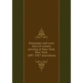 

Книга Passenger and crew lists of vessels arriving at New York, New York, 1897-1957 microform