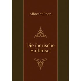 

Книга Die iberische Halbinsel. Albrecht Roon