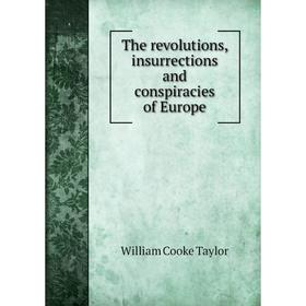 

Книга The revolutions, insurrections and conspiracies of Europe. W. C. Taylor