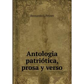 

Книга Antologia patriótica, prosa y verso. Bernardo L. Peyret