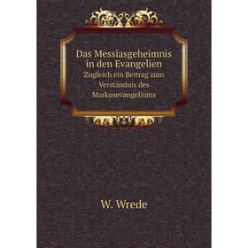 

Книга Das Messiasgeheimnis in den Evangelien. Zugleich ein Beitrag zum Verständnis des Markusevangeliums. W. Wrede