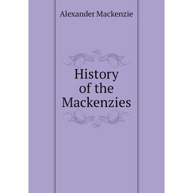 

Книга History of the Mackenzies. Alexander Mackenzie