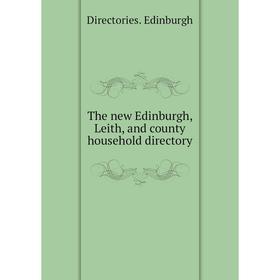 

Книга The new Edinburgh, Leith, and county household directory. Directories. Edinburgh