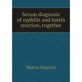 

Книга Serum diagnosis of syphilis and luetin reaction, together. Hideyo Noguchi