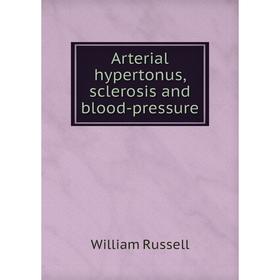 

Книга Arterial hypertonus, sclerosis and blood-pressure. William Russell