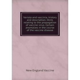 

Книга Variola and vaccinia, history and description. Hints relating to the propagation of vaccine virus. C. А. in the course of the vaccine d. N. E. V