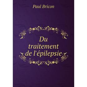 

Книга Du traitement de l'épilepsie. Paul Bricon