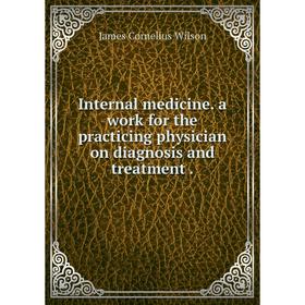 

Книга Internal medicine. a work for the practicing physician on diagnosis and treatment .. James Cornelius Wilson