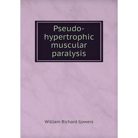 

Книга Pseudo-hypertrophic muscular paralysis. William Richard Gowers