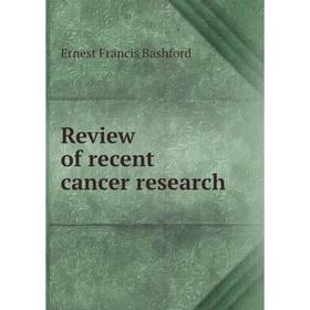 

Книга Review of recent cancer research. Ernest Francis Bashford