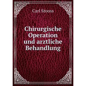 

Книга Chirurgische Operation und arztliche Behandlung. Carl Stooss