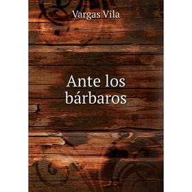 

Книга Ante los bárbaros. Vargas Vila
