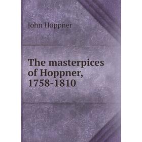 

Книга The masterpices of Hoppner, 1758 - 1810. John Hoppner