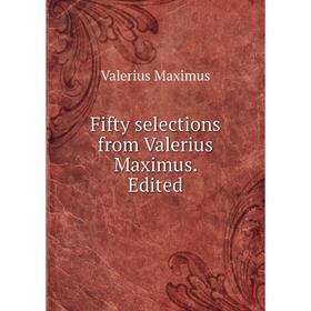 

Книга Fifty selections from Valerius Maximus. Edited. Valerius Maximus