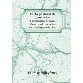 

Книга Carta pastoral de exortacion e intruccion contra las idolatrias de los indios del arçobispado de Lima.