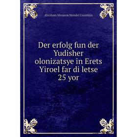 

Книга Der erfolg fun der Yudisher olonizatsye in Erets Yiroel far di letse 25 yor. Abraham Menaem Mendel Ussishkin