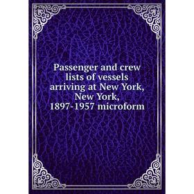 

Книга Passenger and crew lists of vessels arriving at New York, New York, 1897-1957 microform