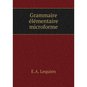 

Книга Grammaire élémentaire microforme. E.A. Lequien