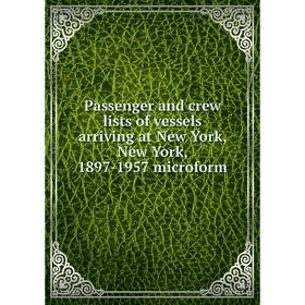 

Книга Passenger and crew lists of vessels arriving at New York, New York, 1897-1957 microform