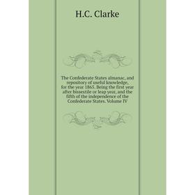 

Книга The Confederate States almanac, and repository of useful knowledge, for the year 1865. Being the first year after... Volume IV. H.C. C.
