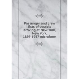 

Книга Passenger and crew lists of vessels arriving at New York, New York, 1897-1957 microform