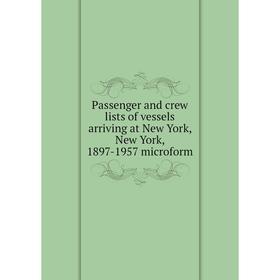 

Книга Passenger and crew lists of vessels arriving at New York, New York, 1897-1957 microform